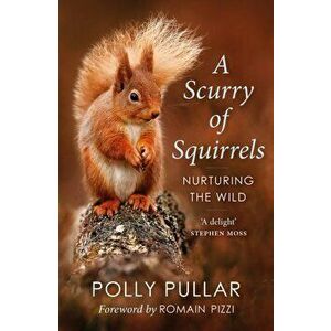 Scurry of Squirrels. Nurturing The Wild, Paperback - Polly Pullar imagine