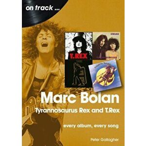 Marc Bolan: Tyrannosaurus Rex and T.Rex. Every Album, Every Song, Paperback - Peter Gallagher imagine