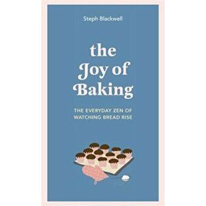 Joy of Baking. The everyday zen of watching bread rise, Hardback - Steph Blackwell imagine