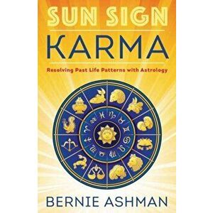 Sun Sign Karma. Resolving Past Life Patterns with Astrology, Paperback - Bernie Ashman imagine