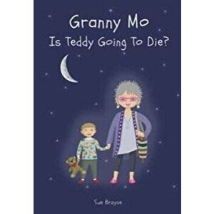 GRANNY MO - IS TEDDY GOING TO DIE?, Paperback - Sue Brayne imagine