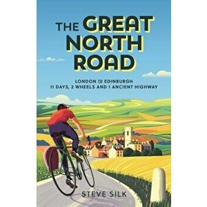 Great North Road. London to Edinburgh - 11 Days, 2 Wheels and 1 Ancient Highway, Paperback - Steve Silk imagine