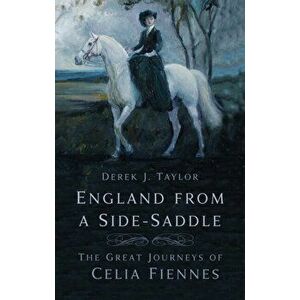England From a Side-Saddle. The Great Journeys of Celia Fiennes, Hardback - Derek J. Taylor imagine