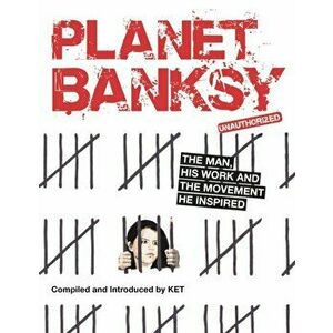 Planet Banksy. The man, his work and the movement he inspired, Paperback - Alan Ket imagine