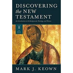 Discovering the New Testament: An Introduction to Its Background, Theology, and Themes (Volume II: The Pauline Letters) - Mark J. Keown imagine