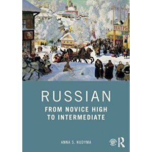 Russian. From Novice High to Intermediate, Paperback - Anna S. Kudyma imagine