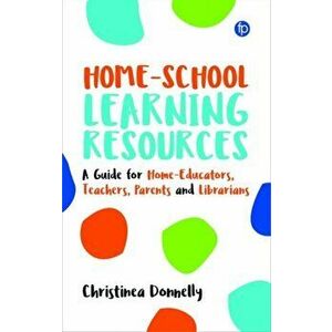 Home-School Learning Resources. A Guide for Home-Educators, Teachers, Parents and Librarians, Paperback - Christinea Donnelly imagine