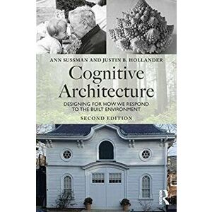 Cognitive Architecture. Designing for How We Respond to the Built Environment, Paperback - Justin B Hollander imagine