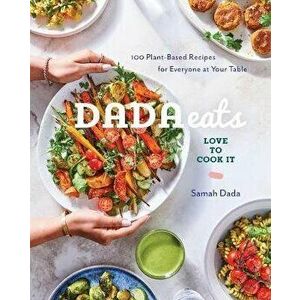 Dada Eats Love to Cook It: 100 Plant-Based Recipes for Everyone at Your Table: A Cookbook, Hardcover - Samah Dada imagine