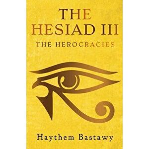 Hesiad III. The Herocracies, Paperback - Haythem Bastawy imagine