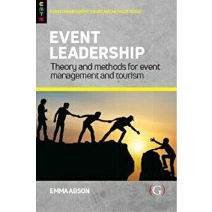 Event Leadership. Theory and Methods for Event Management and Tourism, Paperback - Emma Abson imagine