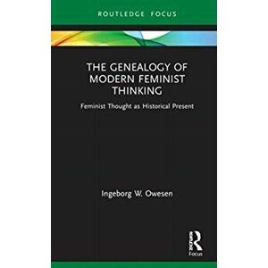 Genealogy of Modern Feminist Thinking. Feminist Thought as Historical Present, Hardback - Ingeborg W. Owesen imagine