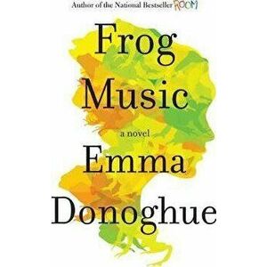 Frog Music, Hardcover - Emma Donoghue imagine