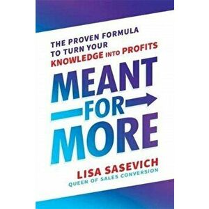 Meant for More. The Proven Formula to Turn Your Knowledge into Profits, Paperback - Lisa Sasevich imagine
