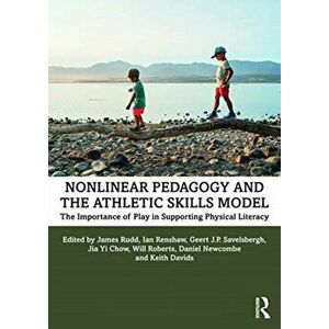 Nonlinear Pedagogy and the Athletic Skills Model. The Importance of Play in Supporting Physical Literacy, Paperback - Keith Davids imagine