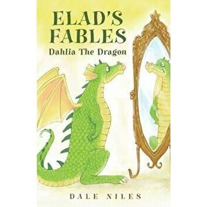 Elads Fables. Dahlia The Dragon, Paperback - Dale Niles imagine