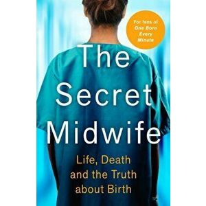 Secret Midwife. Life, Death and the Truth about Birth, Paperback - Katy Weitz imagine