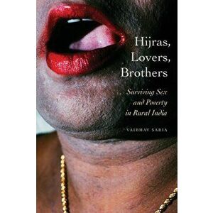 Hijras, Lovers, Brothers. Surviving Sex and Poverty in Rural India, Paperback - Vaibhav Saria imagine