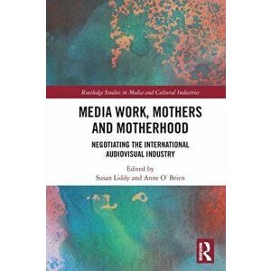 Media Work, Mothers and Motherhood. Negotiating the International Audio-Visual Industry, Paperback - *** imagine