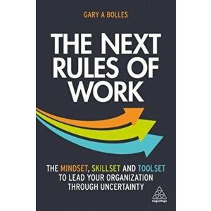 Next Rules of Work. The Mindset, Skillset and Toolset to Lead Your Organization through Uncertainty, Paperback - Gary A. Bolles imagine