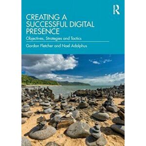 Creating a Successful Digital Presence. Objectives, Strategies and Tactics, Paperback - Noel Adolphus imagine