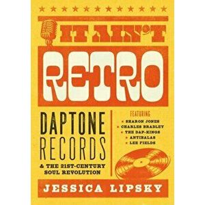 It Ain't Retro. Daptone Records and The 21st-Century Soul Revolution, Paperback - Jessica Lipsky imagine