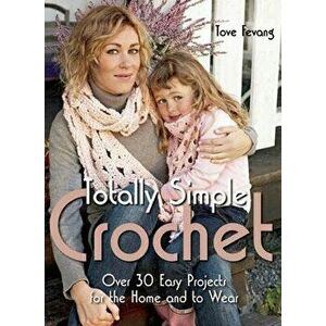 Totally Simple Crochet. Over 30 Easy Projects for the Home and to Wear, Hardback - Tove Fevang imagine