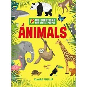 Big Questions for Little People: Animals. Answers all the questions that children like to ask, Hardback - Claire Philip imagine