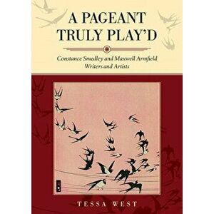 Pageant Truly Play'd. Constance Smedley and Maxwell Armfield: Writers and Artists, Paperback - Tessa West imagine