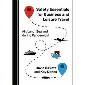 Safety Essentials for Business and Leisure Travel. Air, Land, Sea and during Pandemics!, Paperback - Kay Danes imagine