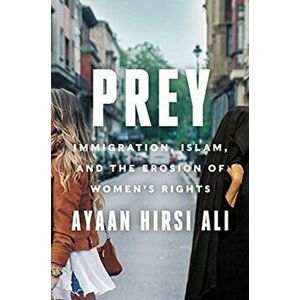 Prey. Immigration, Islam, and the Erosion of Women's Rights, Hardback - Ayaan Hirsi Ali imagine