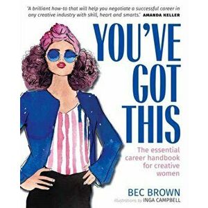 You've Got This. The Essential Career Handbook for Creative Women, Paperback - Inga Campbell imagine