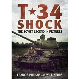 T-34 Shock. The Soviet Legend in Pictures, Hardback - Francis Pulham imagine