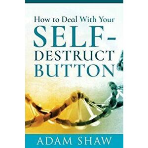 How to Deal With Your Self-Destruct Button, Paperback - Adam Shaw imagine