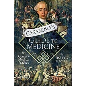 Casanova's Guide to Medicine. 18th Century Medical Practice, Hardback - Lisetta Lovett imagine