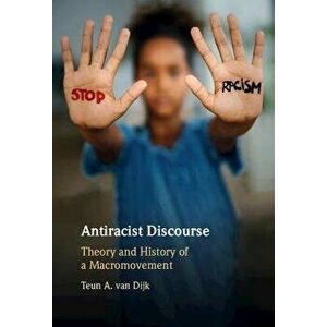 Antiracist Discourse: Theory and History of a Macromovement, Hardcover - Teun A. Van Dijk imagine
