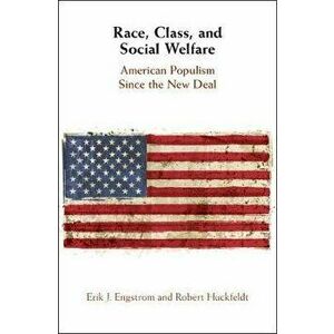 Race, Class, and Social Welfare: American Populism Since the New Deal, Hardcover - Erik J. Engstrom imagine