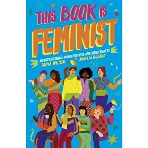 This Book Is Feminist. An Intersectional Primer for Next-Gen Changemakers, Paperback - Jamia Wilson imagine