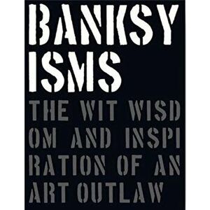 Banksyisms. The Wit, Wisdom and Inspiration of an Art Outlaw, Hardback - Patrick Potter imagine
