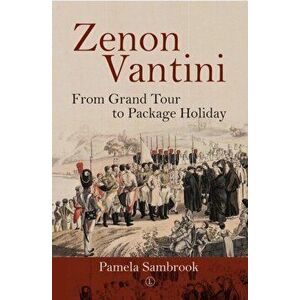 Zenon Vantini. From Grand Tour to Package Holiday, Paperback - Pamela Sambrook imagine