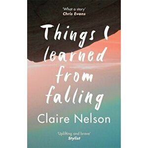 Things I Learned from Falling, Paperback - Claire Nelson imagine