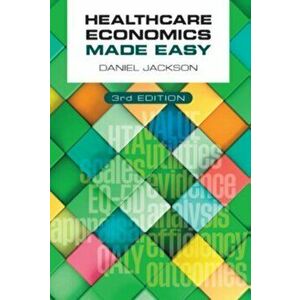 Healthcare Economics Made Easy, third edition, Paperback - Daniel Jackson imagine