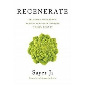 Regenerate. Unlocking Your Body's Radical Resilience through the New Biology, Paperback - Sayer Ji imagine