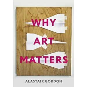 Why Art Matters. A Call for Christians to Create, Paperback - Alastair Gordon imagine