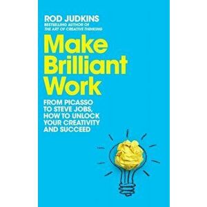 Make Brilliant Work. From Picasso to Steve Jobs, How to Unlock Your Creativity and Succeed, Hardback - Rod Judkins imagine