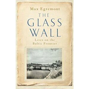 Glass Wall. Lives on the Baltic Frontier, Hardback - Max Egremont imagine