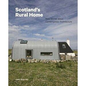 Scotland's Rural Home. Nine Stories about Contemporary Architecture, Hardback - John Brennan imagine