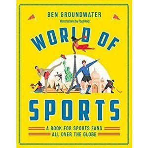 World of Sports. A Book for Sports Fans All Over the Globe, Hardback - Ben Groundwater imagine