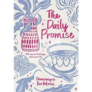 Daily Promise. 100 Ways to Feel Happy About Your Life, Hardback - Domonique Bertolucci imagine