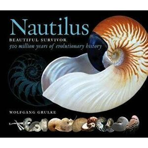 Nautilus: Beautiful Survivor -- 500 Million Years of Evolutionary History, Hardcover - Wolfgang Grulke imagine